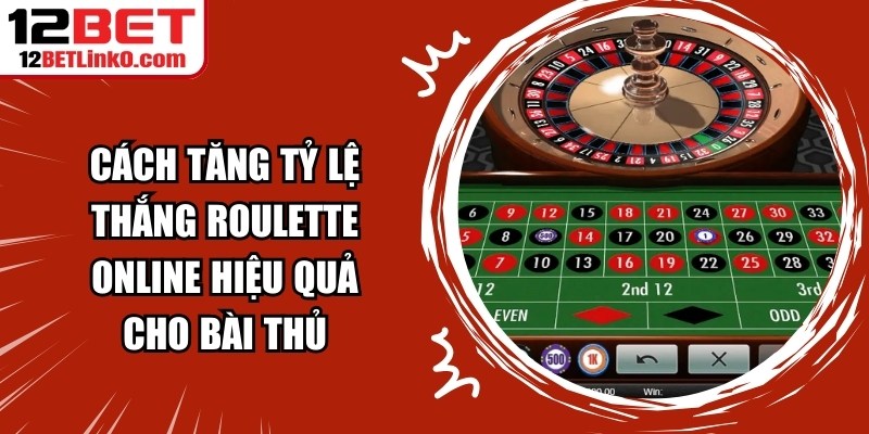 Cách Tăng Tỷ Lệ Thắng Roulette Online Hiệu Quả Cho Bài Thủ 5 Cách Tăng Tỷ Lệ Thắng Roulette Online